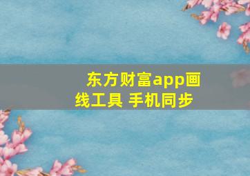 东方财富app画线工具 手机同步